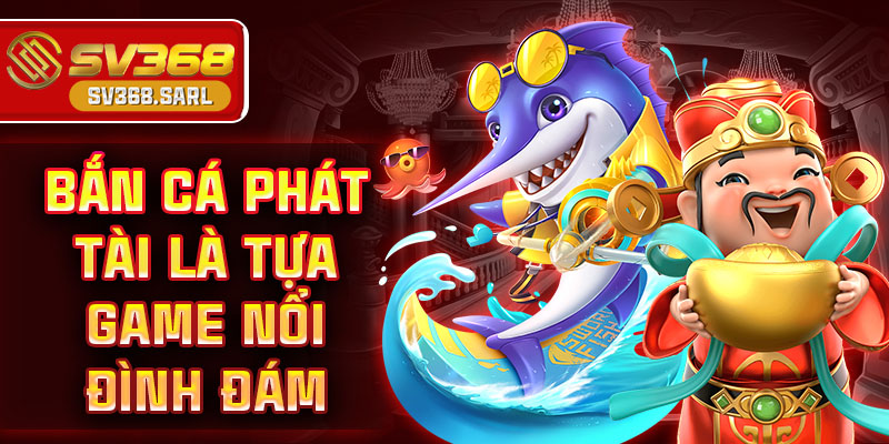 Bắn cá phát tài là tựa game nổi đình đám