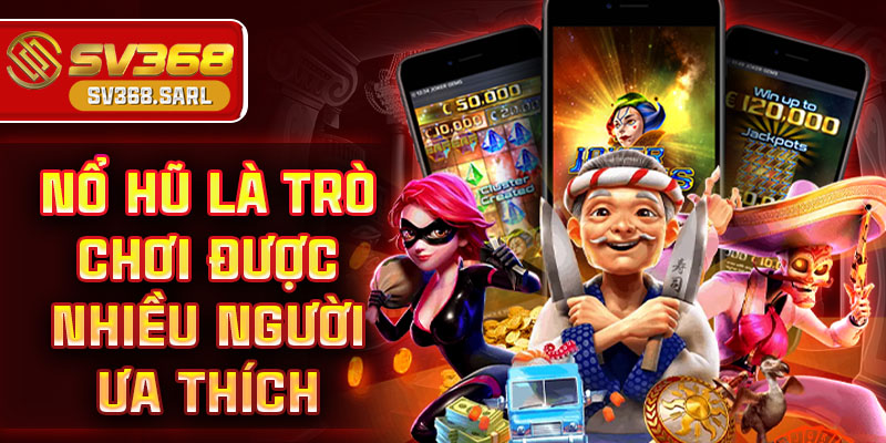 Nổ hũ là trò chơi được nhiều người ưa thích