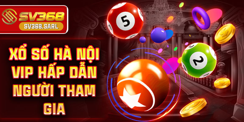 Xổ số Hà Nội VIP hấp dẫn người tham gia