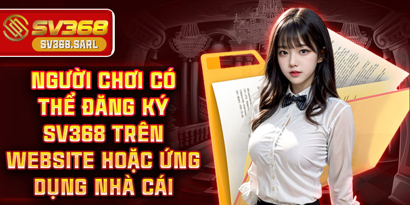 Người chơi có thể đăng ký SV368 trên website hoặc ứng dụng nhà cái