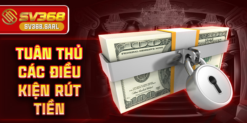 Tuân thủ các điều kiện rút tiền