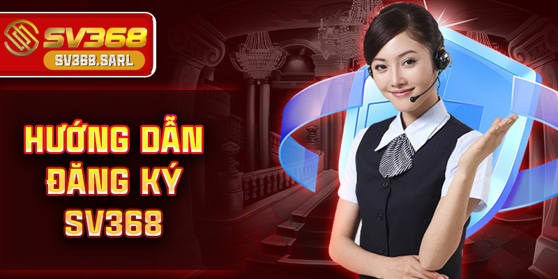Đăng Ký SV368 – Hướng Dẫn Chi Tiết Dành Cho Thành Viên