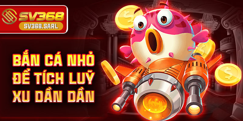 Bắn cá nhỏ để tích luỹ xu dần dần