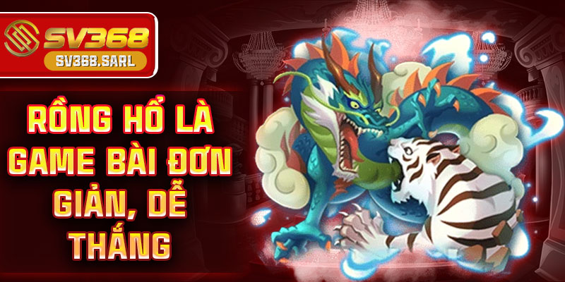 Rồng Hổ là game bài đơn giản, dễ thắng