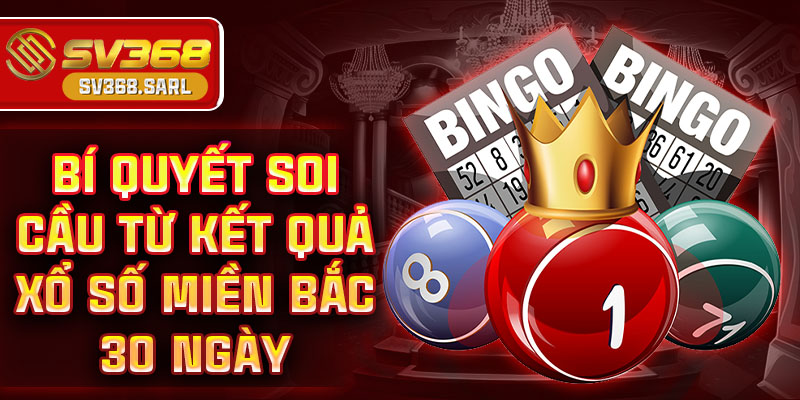 Bí quyết soi cầu từ kết quả xổ số miền Bắc 30 ngày