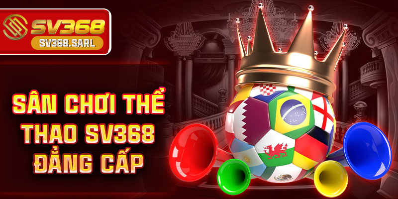 Sân chơi thể thao SV368 đẳng cấp
